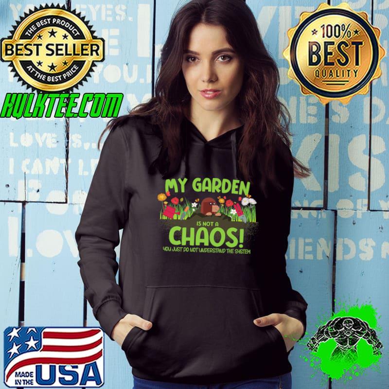 My garden is not a chaos you just do not understand hobby gardener plants gardener T-Shirt Hoodie My garden is not a chaos you just do not understand hobby gardener plants gardener T-Shirt Hoodie