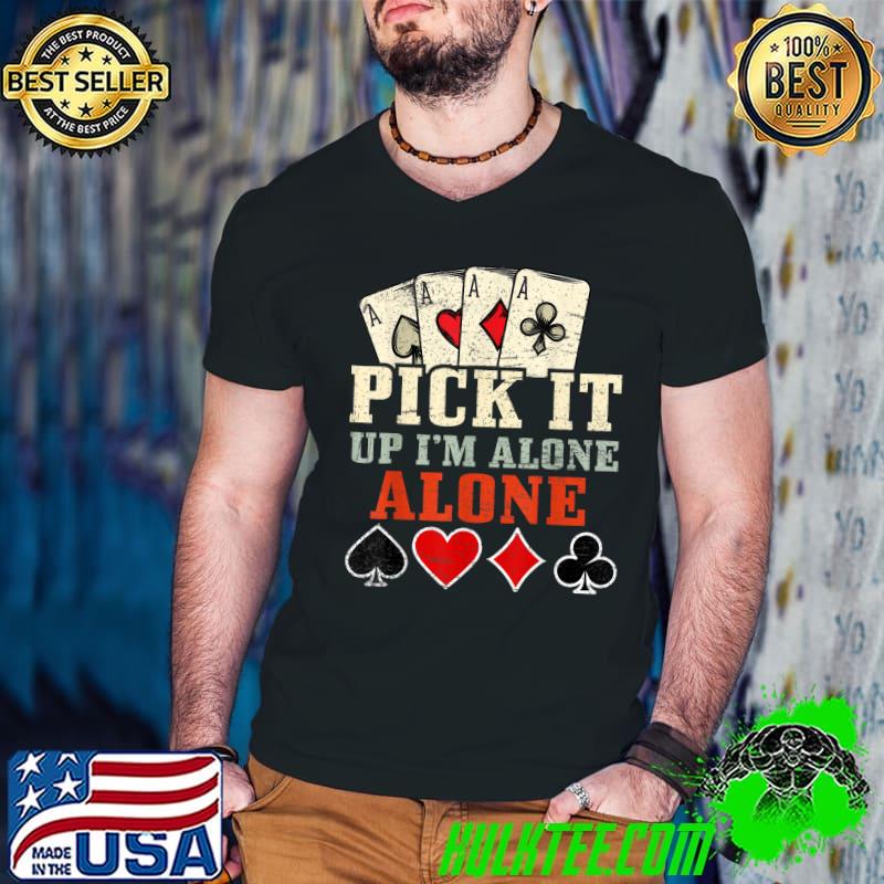 Pick it up i'm going alone poker gambling cards games T-Shirt