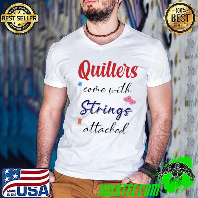 Quilters Come With Strings Attached T-Shirt