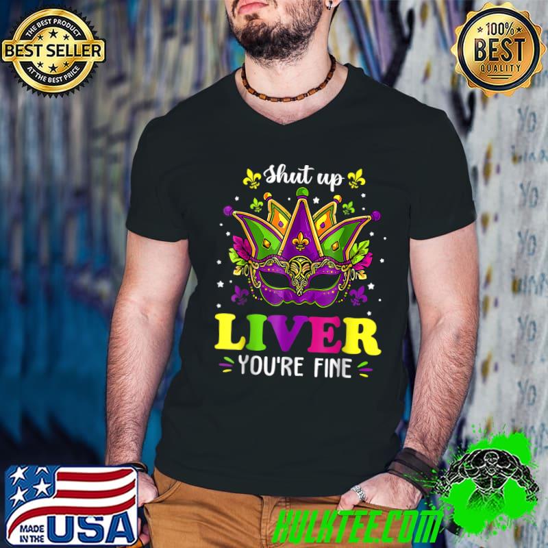 Shut Up Liver You Are Fine Mask Drinking Mardi Gras T-Shirt