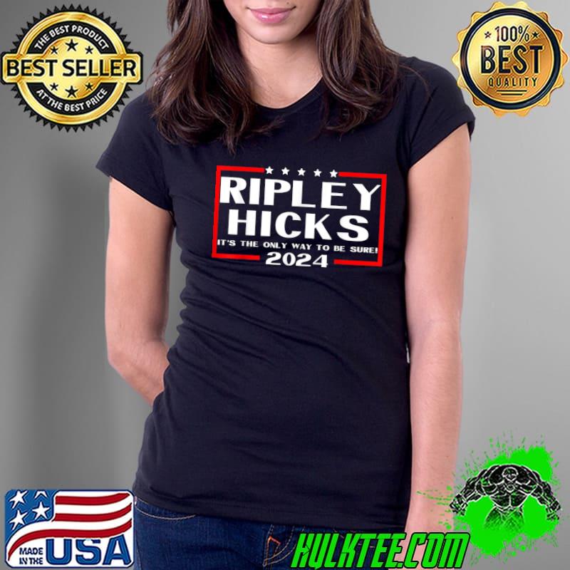 Stars Ripley Hicks 2024 It's The Only Way To Be Sure T-Shirt Ladies Tee Stars Ripley Hicks 2024 It's The Only Way To Be Sure T-Shirt Ladies Tee
