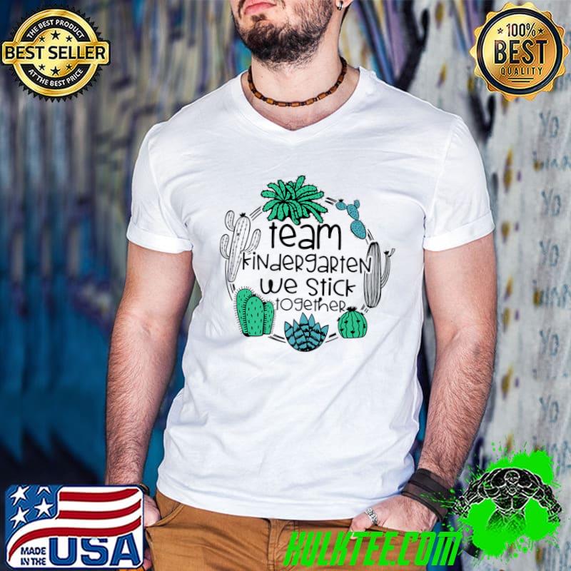 Team Kindergarten We Stick Together Cactus Teacher Student T-Shirt