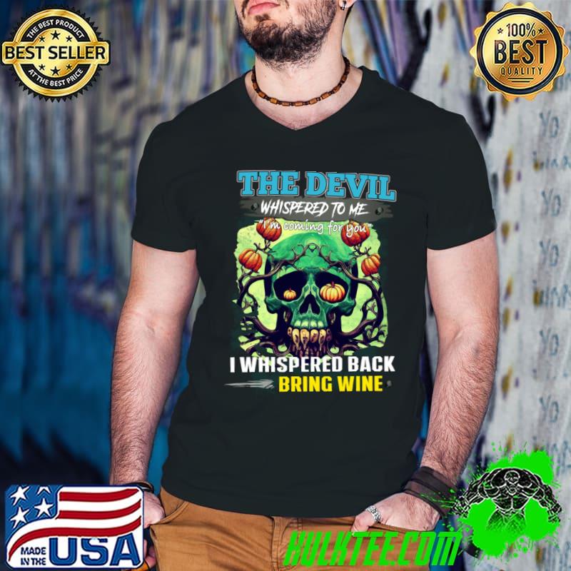 The devil whispered to me coming for you i back bring wine pumpkins skull T-Shirt