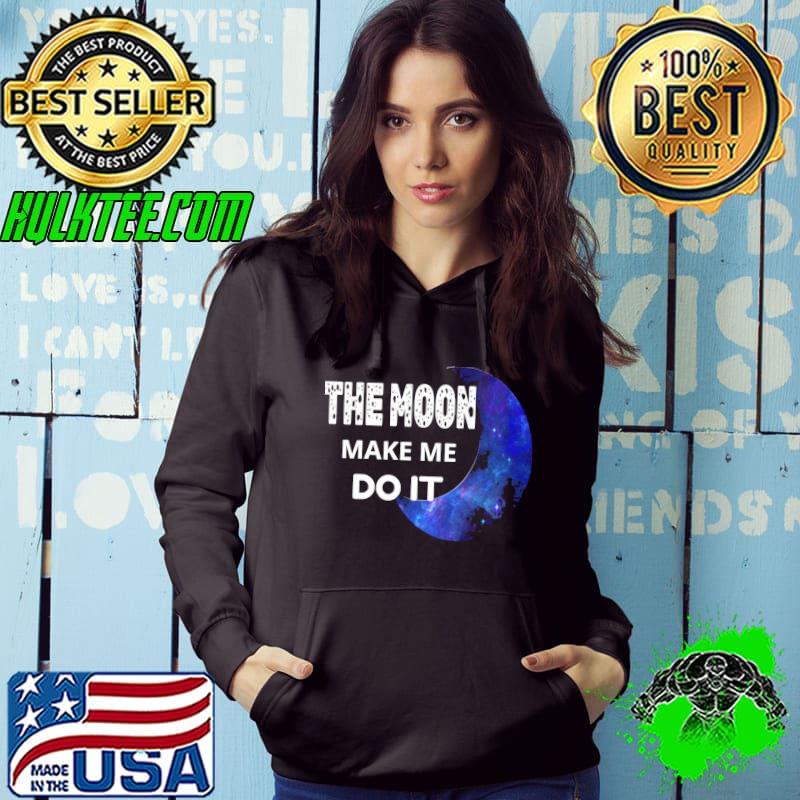 The moon made me do it s Hoodie The moon made me do it s Hoodie