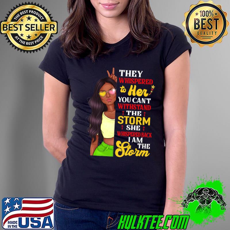 They Whispered Her Withstand Black History Month African Woman Afro I Am The Storm T-Shirt