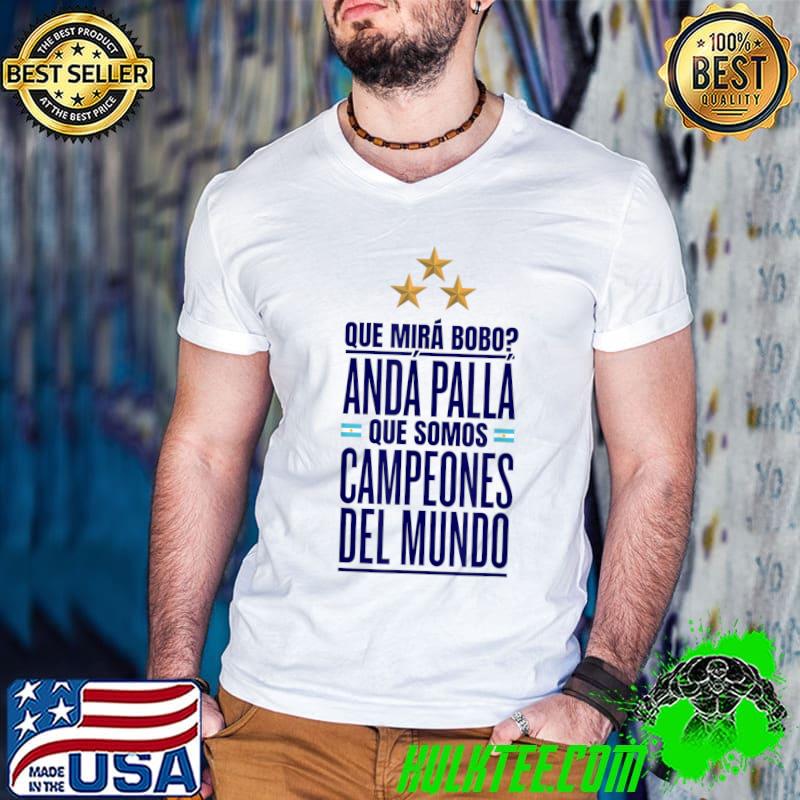Three Stars Que Miras Bobo Argentina Campeones Del Mundo T-Shirt