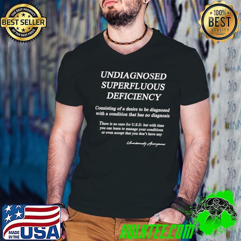 Undiagnosed Superfluous Deficiency Consisting Of A Desire Be Diagnosed Condition Has No Diagnosis T-Shirt