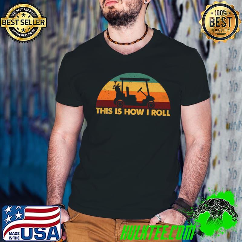 Vintage This Is How I Roll Golf Cart Golf Saying T-Shirt