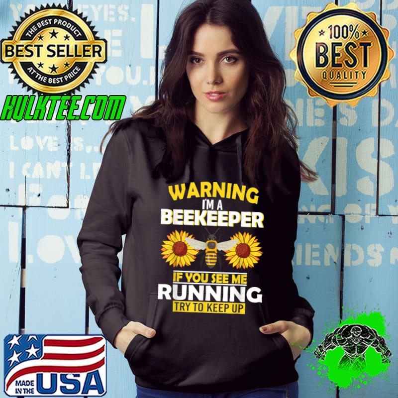 Warning I'm A Beekeeper If You See Me Running Try Keep Up Bee Lover Beekeeping Sunflowers T-Shirt Hoodie Warning I'm A Beekeeper If You See Me Running Try Keep Up Bee Lover Beekeeping Sunflowers T-Shirt Hoodie