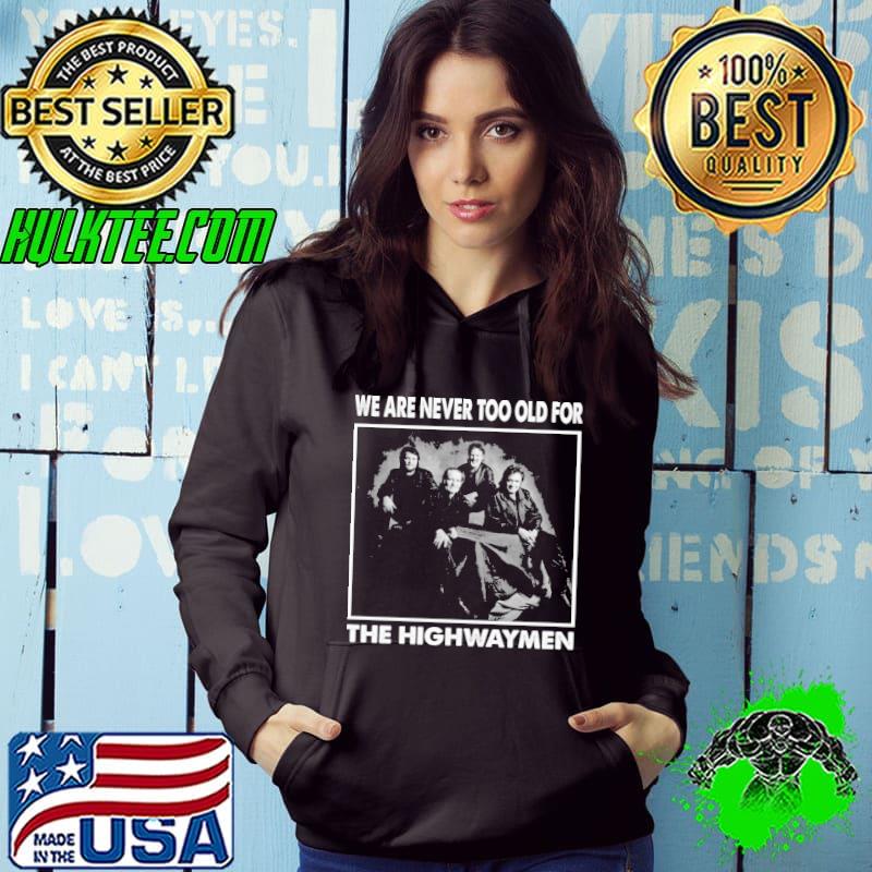 We are never too old for the highwaymen band s Hoodie We are never too old for the highwaymen band s Hoodie