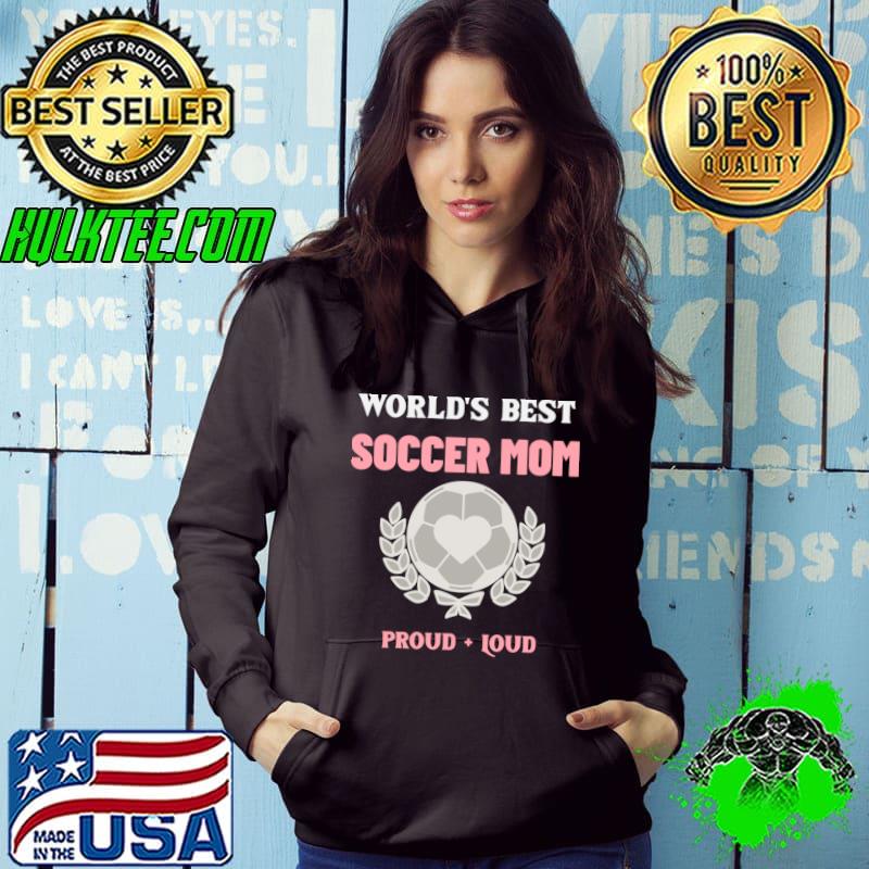 World's best soccer mom proud loud ball design T-Shirt Hoodie World's best soccer mom proud loud ball design T-Shirt Hoodie