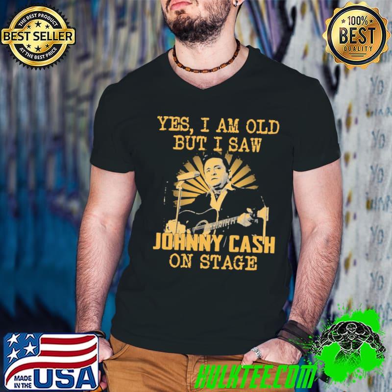 Yes I am old but I saw johnny cash on stage shirt