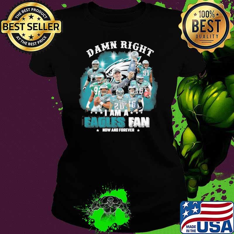 Damn right I am a Eagles fan how forever signatures s Ladies tee Damn right I am a Eagles fan how forever signatures s Ladies tee