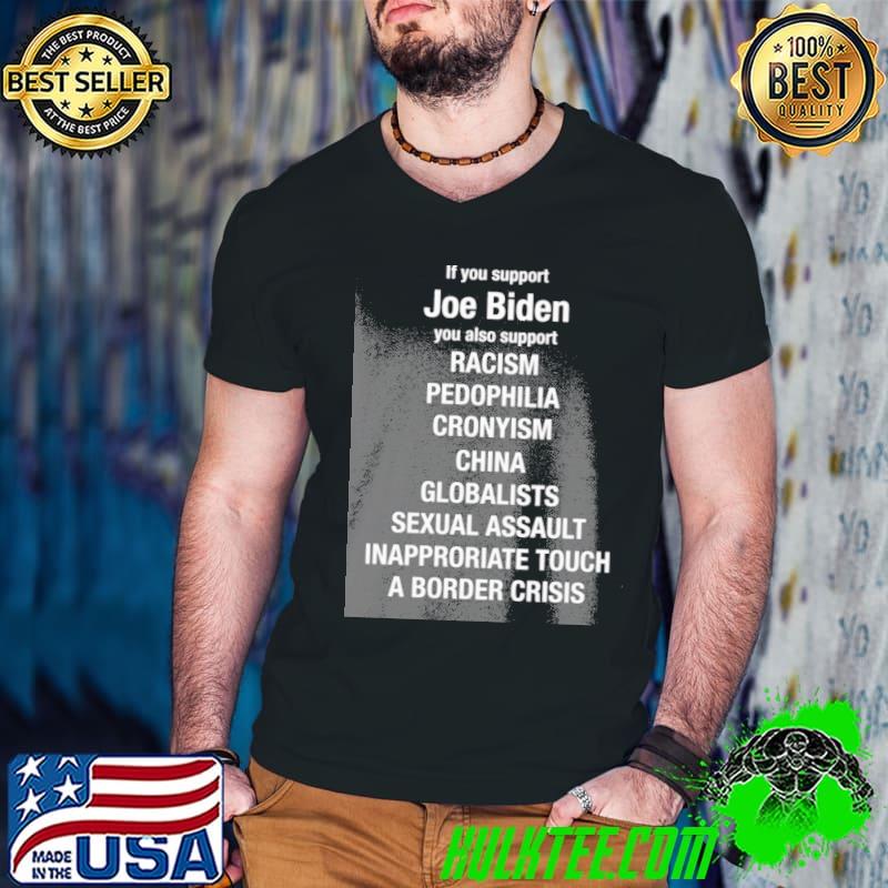 If you support Joe Biden you also support racism pedophilia cronyism china shirt