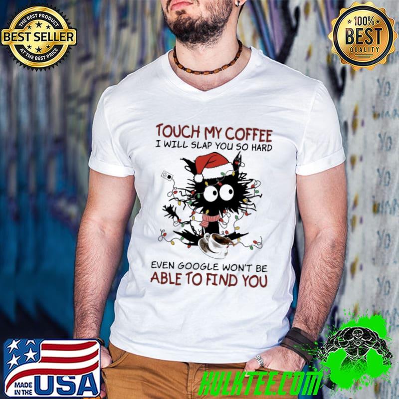 Touch My Coffee I Will Slap You So Hard Even Google Won't Be Able To Find You cat shirt