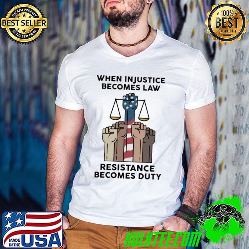 When Injustice Becomes Law Resistance Becomes Duty black live matter shirt