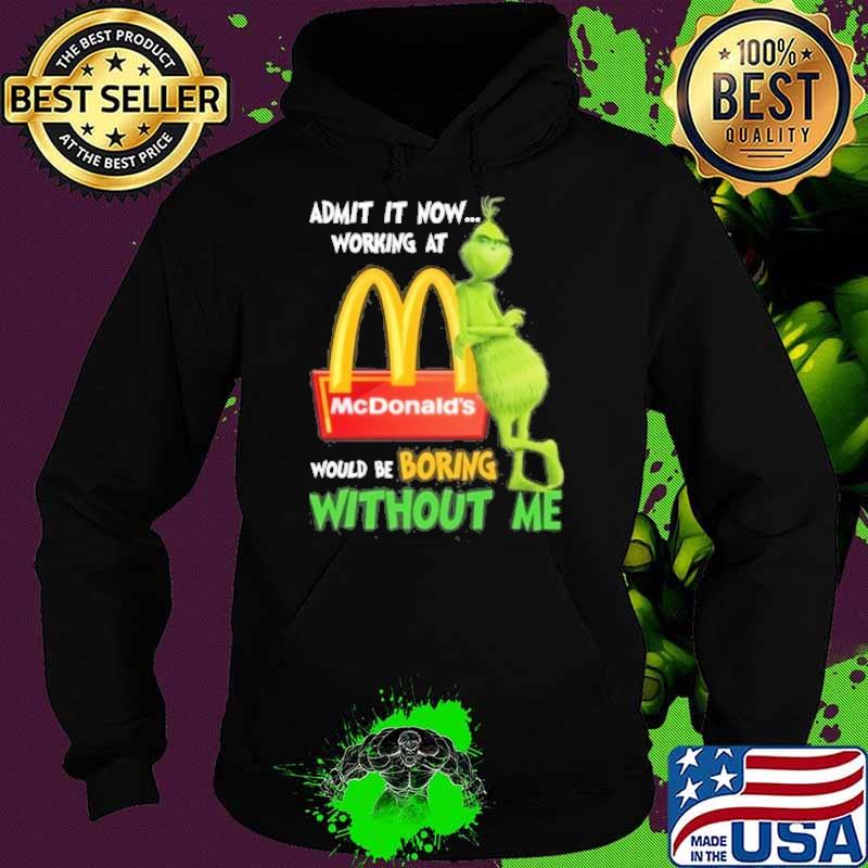 Admit it now working at would be boring without me McDonald's Grinch s Hoodie Admit it now working at would be boring without me McDonald's Grinch s Hoodie
