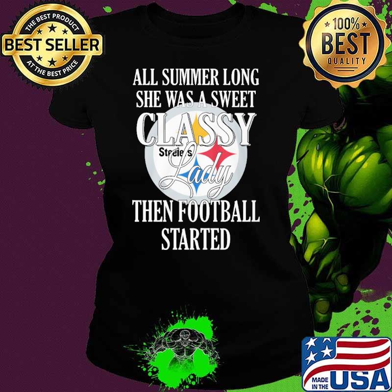 All summer long she was a sweet classy lady then football started Steelers s Ladies tee All summer long she was a sweet classy lady then football started Steelers s Ladies tee