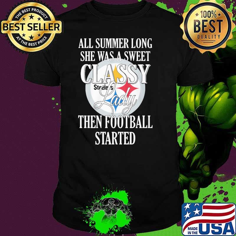 All summer long she was a sweet classy lady then football started Steelers shirt