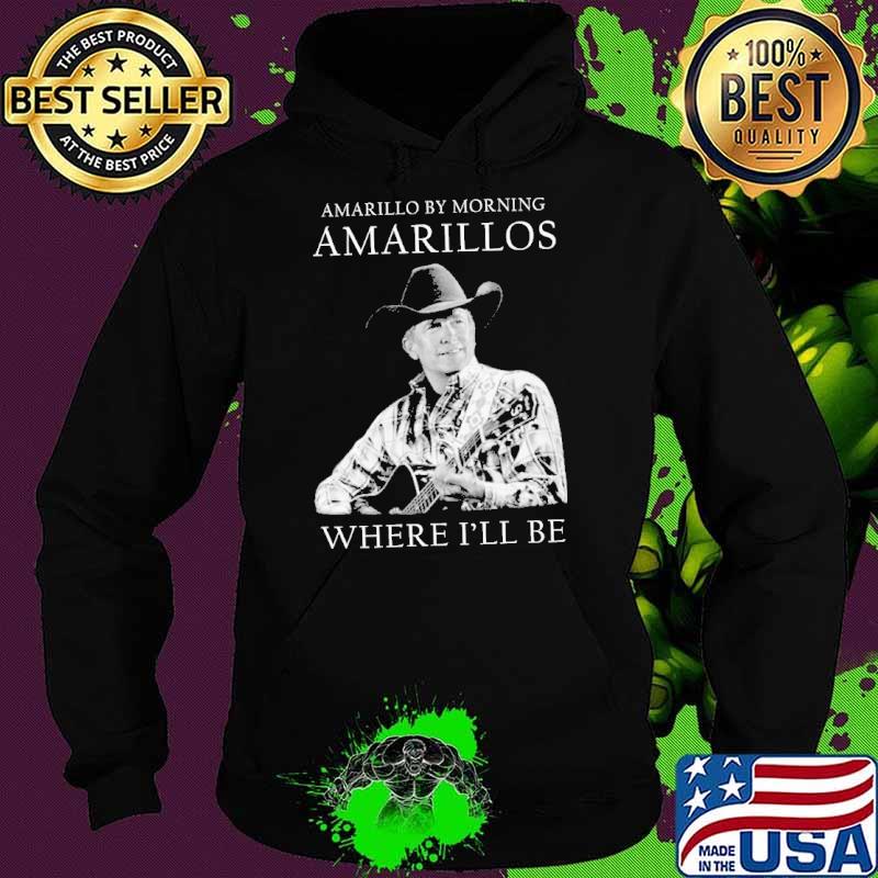Amarillo by morning Amarillos where I'll be George Strait s Hoodie Amarillo by morning Amarillos where I'll be George Strait s Hoodie