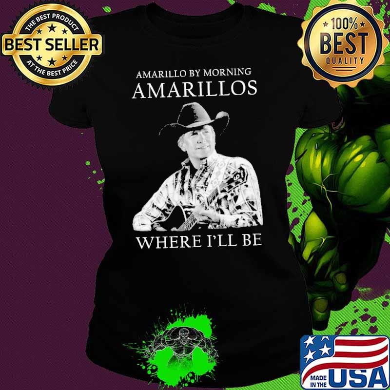 Amarillo by morning Amarillos where I'll be George Strait s Ladies tee Amarillo by morning Amarillos where I'll be George Strait s Ladies tee