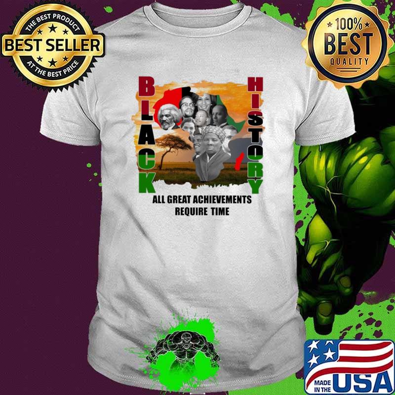 Black history all great Achievements Require Time shirt