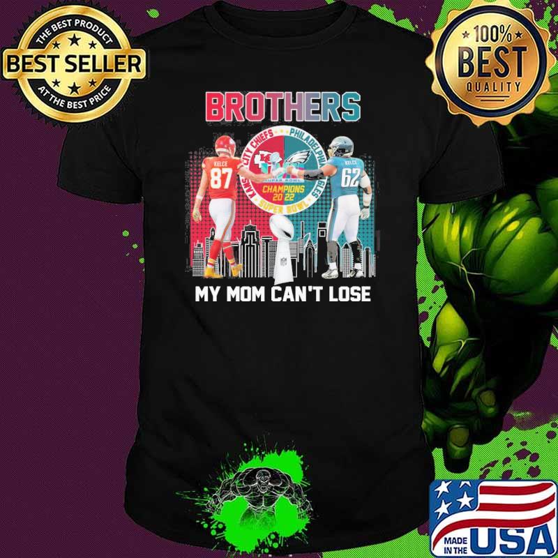 Brothers my mom can't lose Kansas city Chiefs Philadelphia Eagles champions 2022 shirt