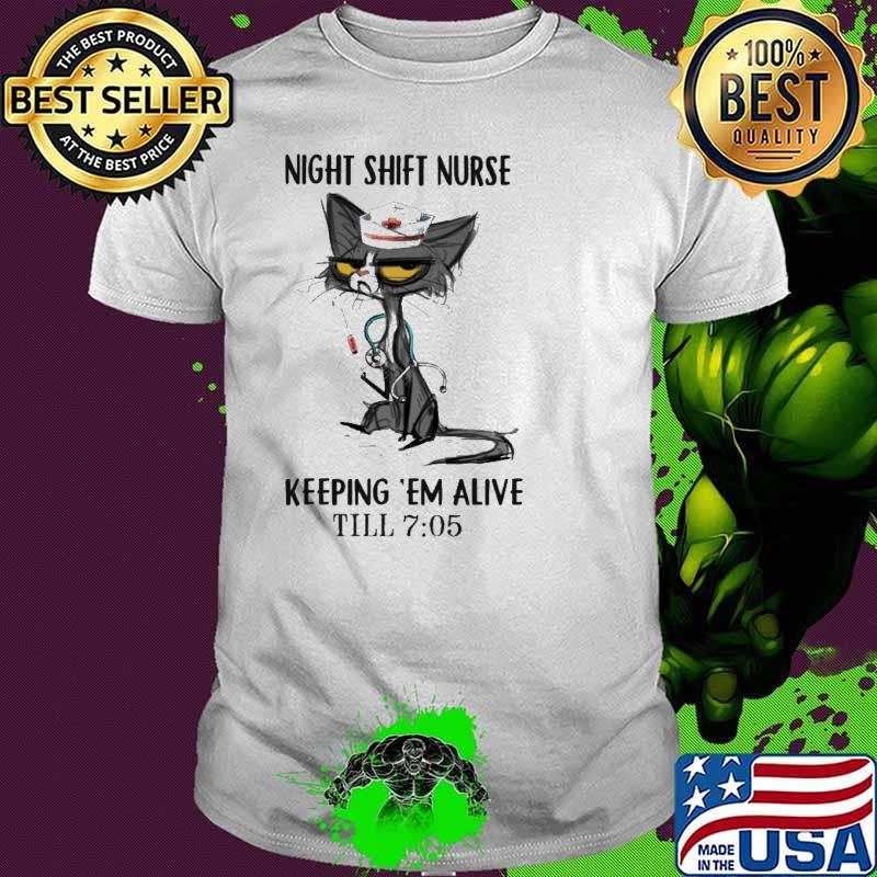 Cat Night Shift Nurse Keeping 'Em Alive Till 7-05 shirt