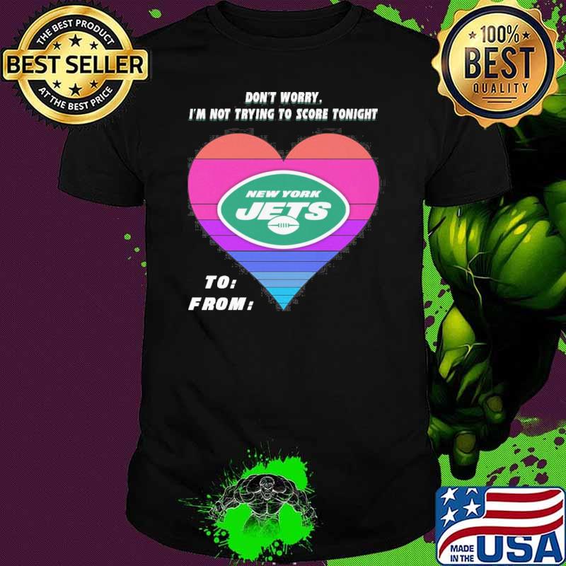 Don't worry I'm not trying to score tonight New York Jets shirt