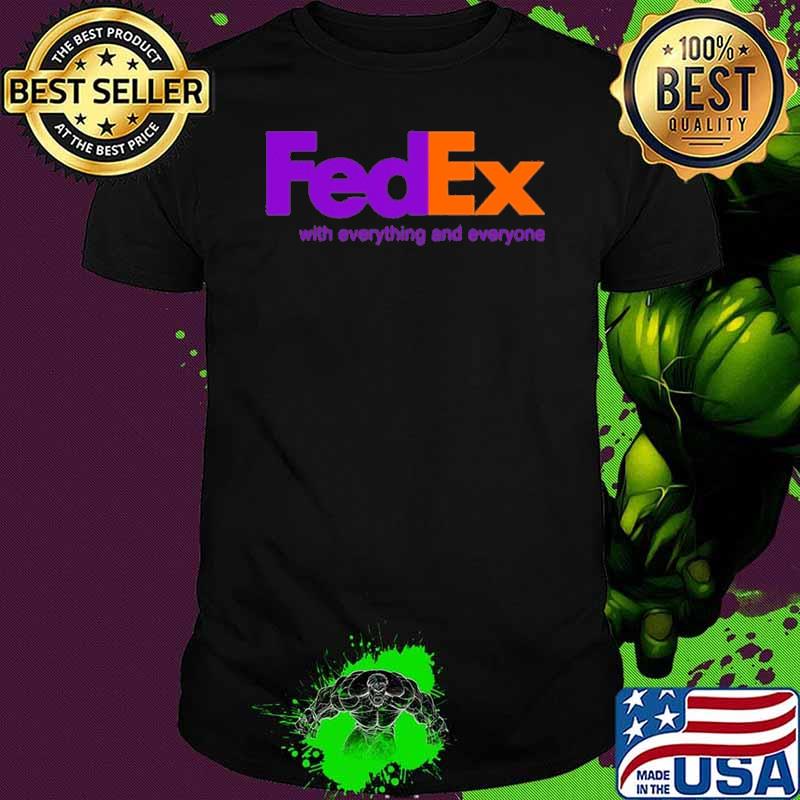 FedEx with everything and everyone shirt