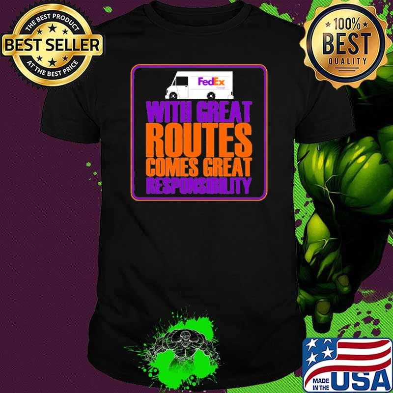 FedEx with great routes comes great responsibility shirt