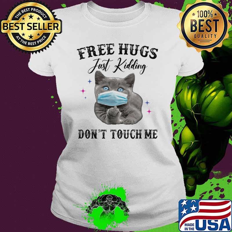 Free Hugs Just Kidding Don't touch Me Cat s Ladies tee Free Hugs Just Kidding Don't touch Me Cat s Ladies tee