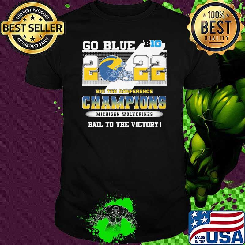 Go blue big 2022 big ten conference champions Michigan Wolverines hail to the victory shirt
