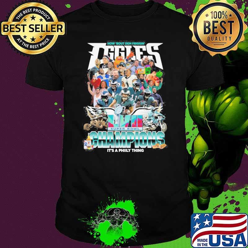 How bout dem friggin Eggles super Bowl champions it's a phily thing LVII shirt