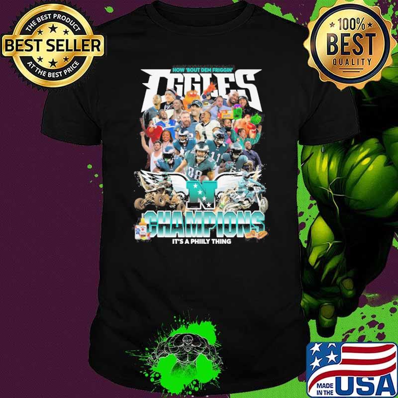 How bout dem friggin Eggles super Bowl champions it's a phily thing N shirt