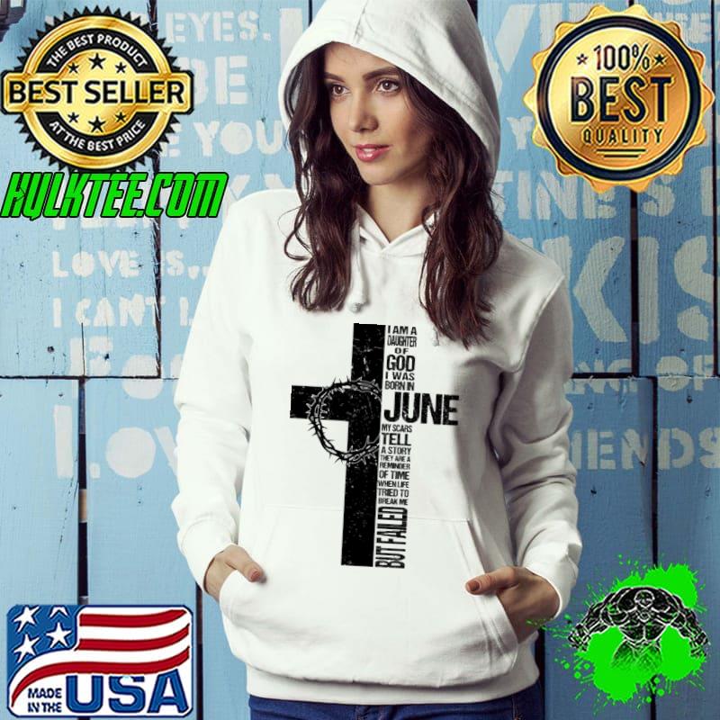 I am a daughter of god I was born in june my scars tell but failed s Hoodie I am a daughter of god I was born in june my scars tell but failed s Hoodie