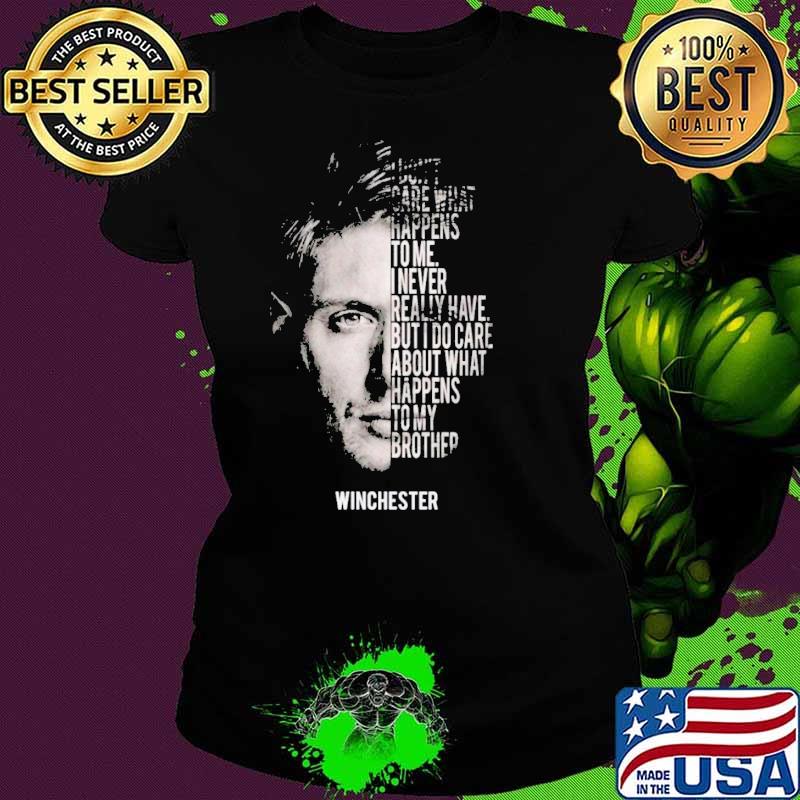 I don't care what happens to me I never really have but I do care about what happens to my brother Winchester s Ladies tee I don't care what happens to me I never really have but I do care about what happens to my brother Winchester s Ladies tee