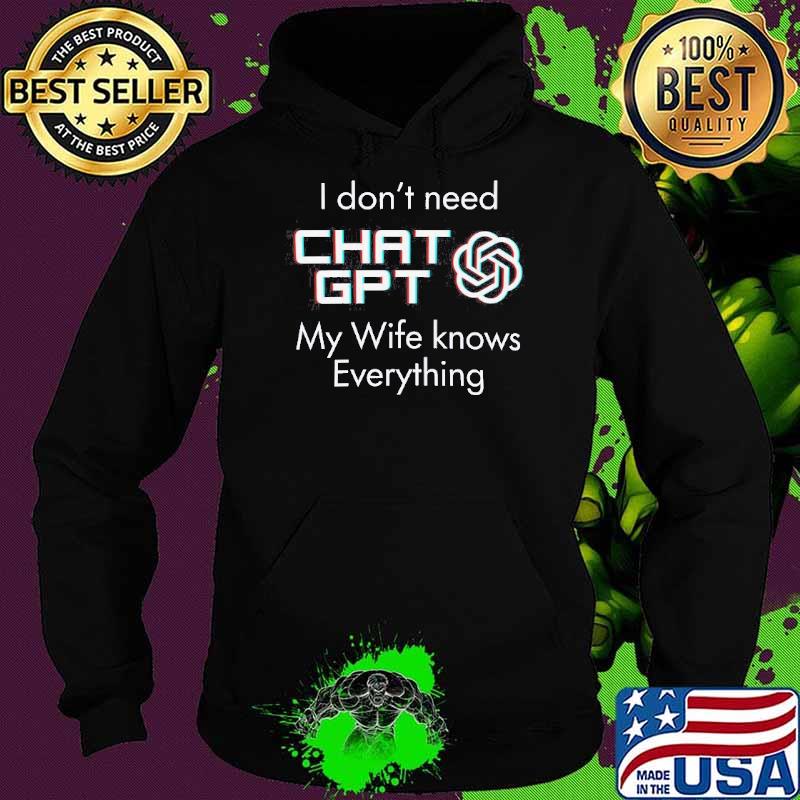 I don't need Chat GPT my wife knows everything s Hoodie I don't need Chat GPT my wife knows everything s Hoodie