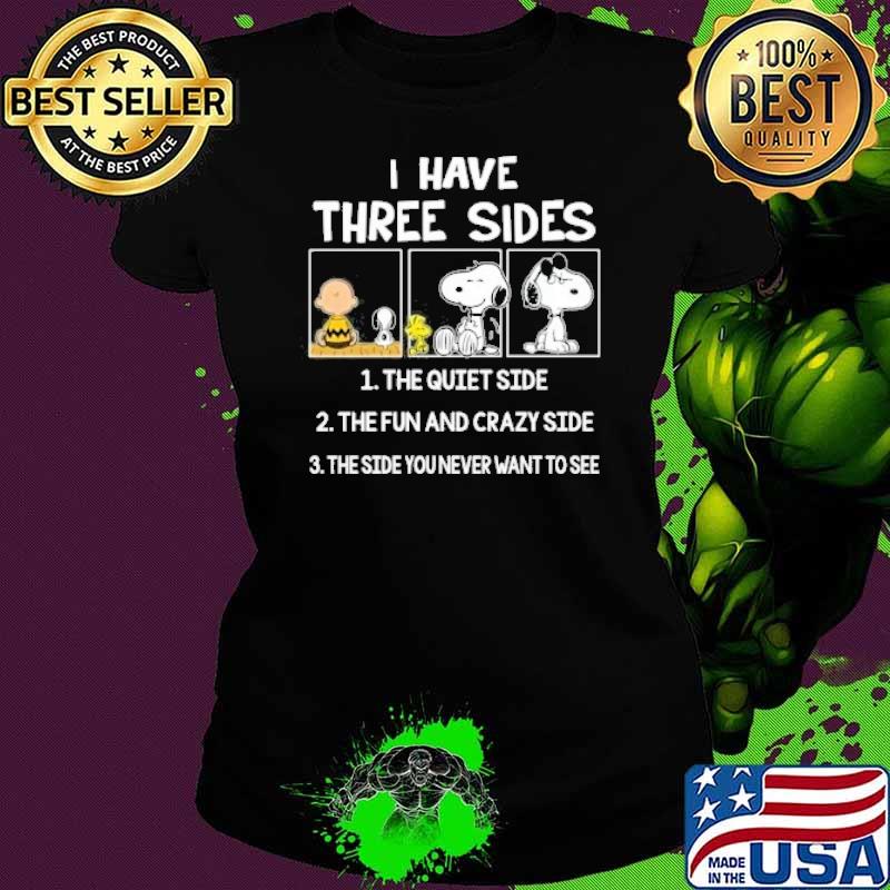 I have three sides the quiet side the fun and crazy side the side you never want to see snoopy woodstock and friend s Ladies tee I have three sides the quiet side the fun and crazy side the side you never want to see snoopy woodstock and friend s Ladies tee