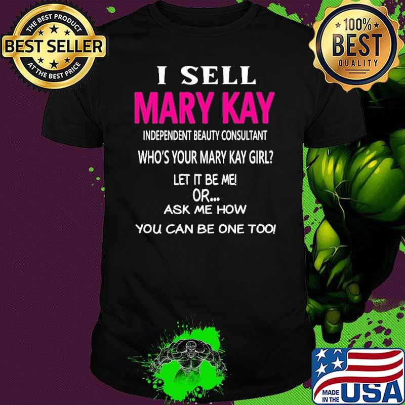 I sell Mary Kay independent beauty consultant who's your mary kay girl let it be me shirt