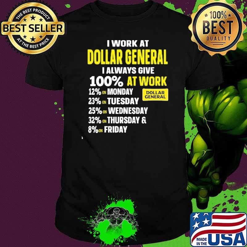 I work at Dollar General I always give 100% at work shirt