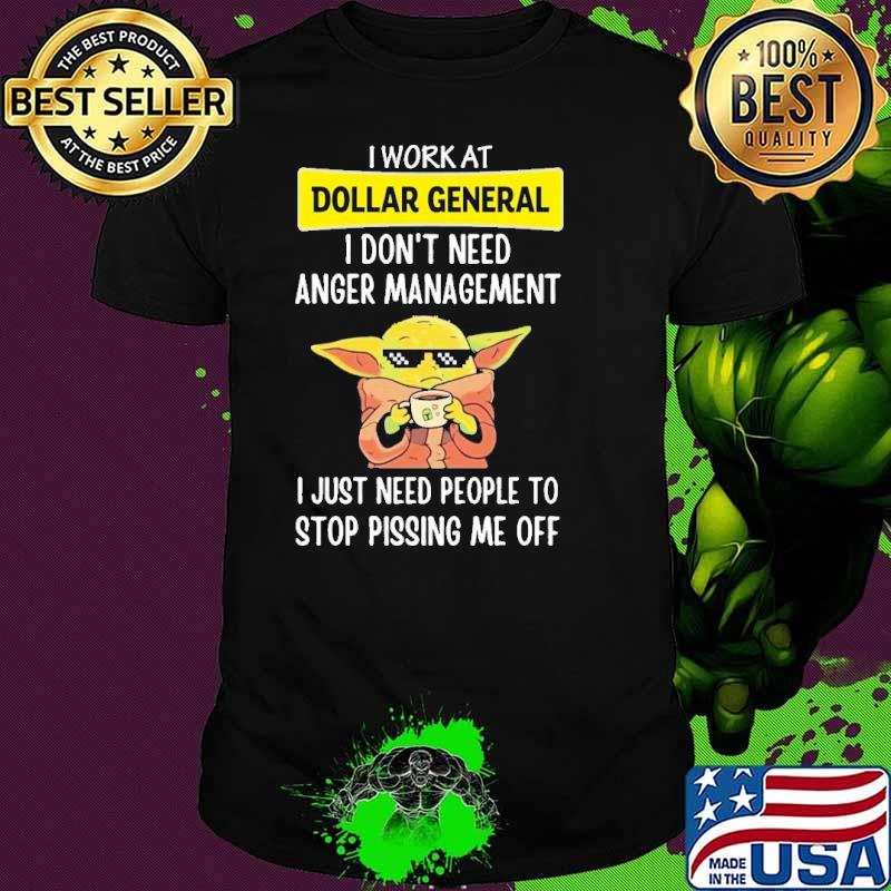 I work at Dollar General I don't need anger management I just need people to stop pissing me off Baby yoda shirt