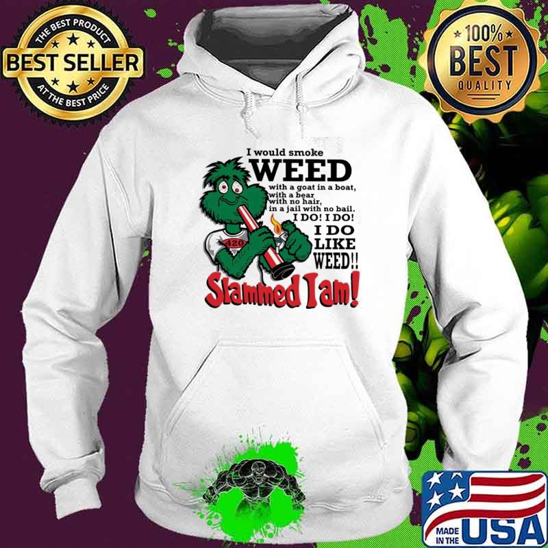 I would smoke weed I do like weed Slammed I am s Hoodie I would smoke weed I do like weed Slammed I am s Hoodie