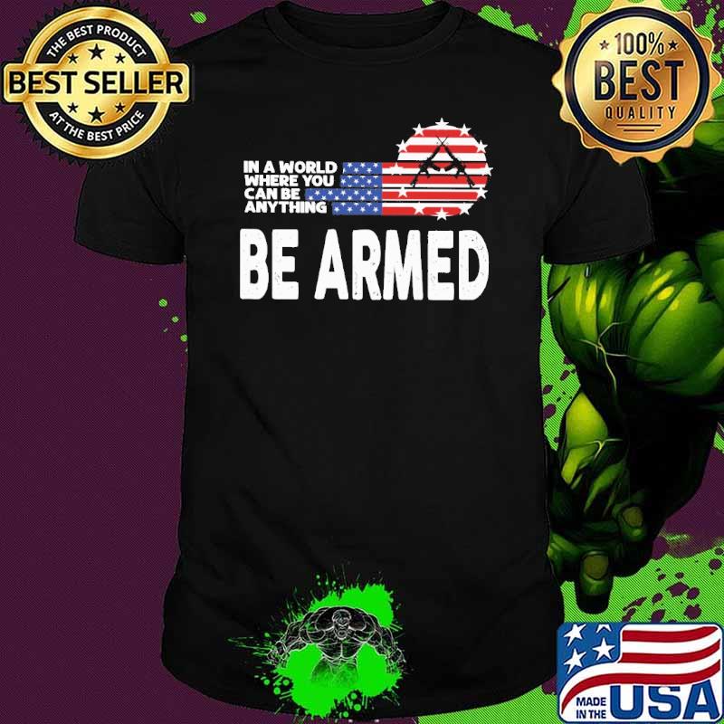 In a world where you can be anything be armed gun American flag veteran shirt