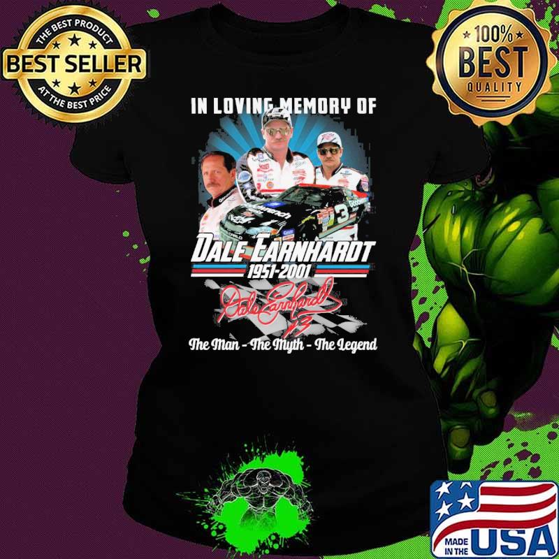In loving memory of Dale Earnhardt 1951-2001 the man the myth the legend signature s Ladies tee In loving memory of Dale Earnhardt 1951-2001 the man the myth the legend signature s Ladies tee