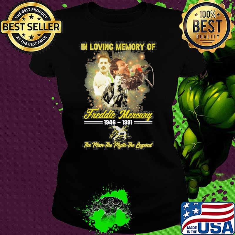 In loving memory of Freddie Mercury 1946-1991 the man the myth the legend signature s Ladies tee In loving memory of Freddie Mercury 1946-1991 the man the myth the legend signature s Ladies tee