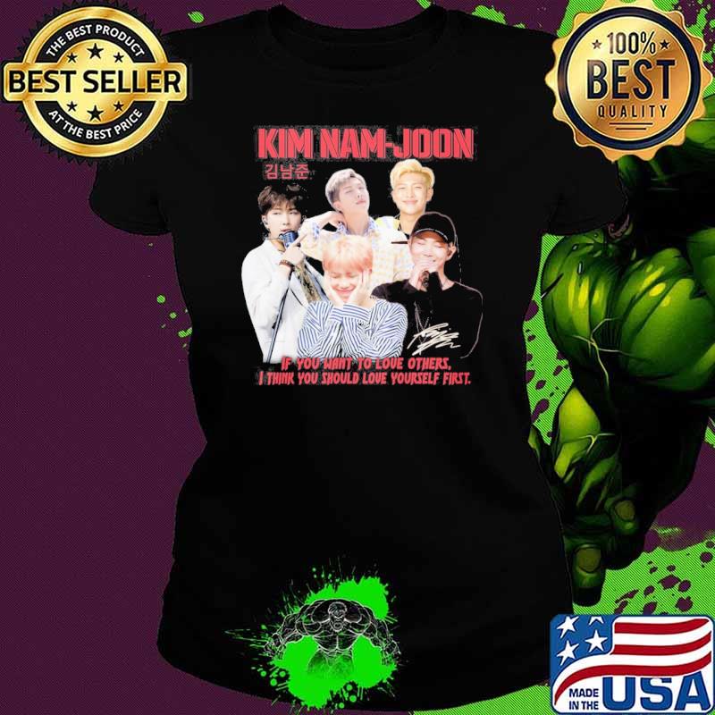 Kim Nam-Hoon if you want to love others. I think you should love yourself first s Ladies tee Kim Nam-Hoon if you want to love others. I think you should love yourself first s Ladies tee