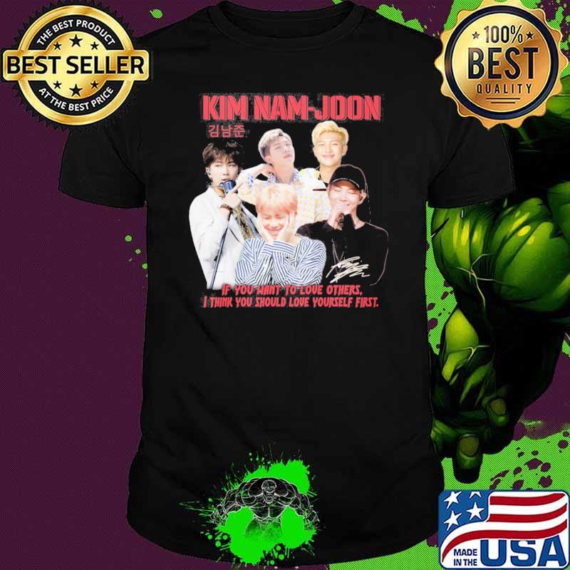 Kim Nam-Hoon if you want to love others. I think you should love yourself first shirt