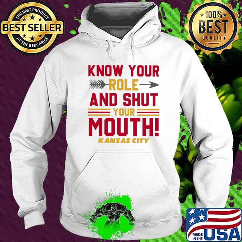 Know your role and shut your mouth Kansas city s Hoodie Know your role and shut your mouth Kansas city s Hoodie