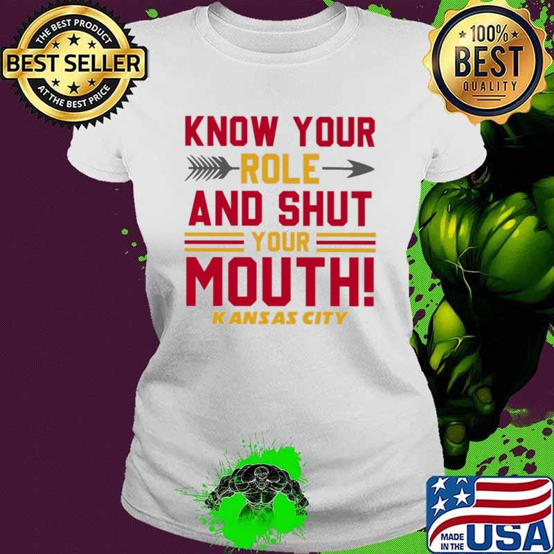 Know your role and shut your mouth Kansas city s Ladies tee Know your role and shut your mouth Kansas city s Ladies tee